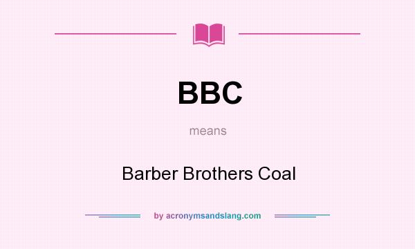 What does BBC mean? It stands for Barber Brothers Coal