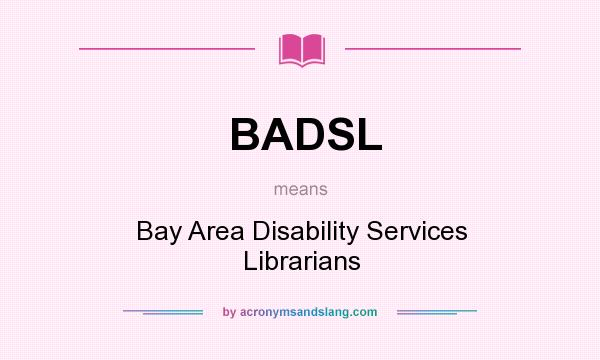 What does BADSL mean? It stands for Bay Area Disability Services Librarians