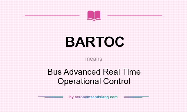What does BARTOC mean? It stands for Bus Advanced Real Time Operational Control