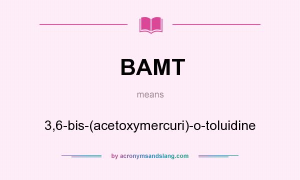 What does BAMT mean? It stands for 3,6-bis-(acetoxymercuri)-o-toluidine