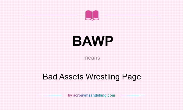 What does BAWP mean? It stands for Bad Assets Wrestling Page