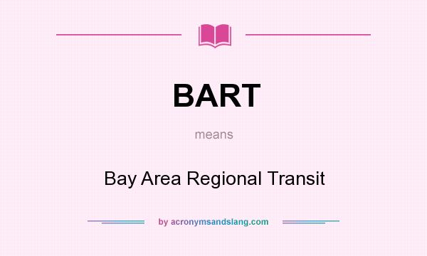 What does BART mean? It stands for Bay Area Regional Transit