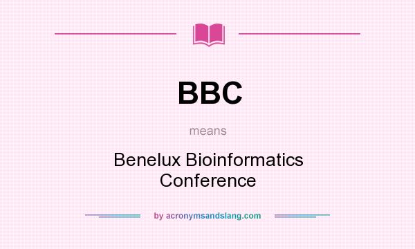 What does BBC mean? It stands for Benelux Bioinformatics Conference