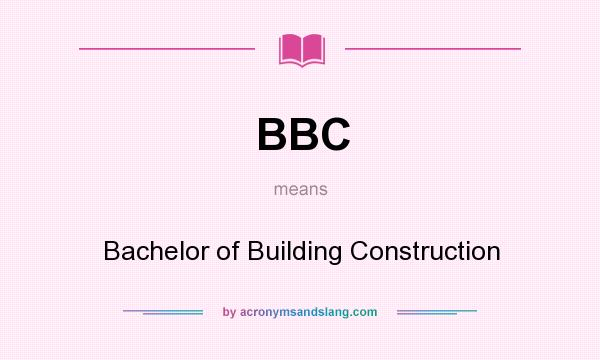 What does BBC mean? It stands for Bachelor of Building Construction