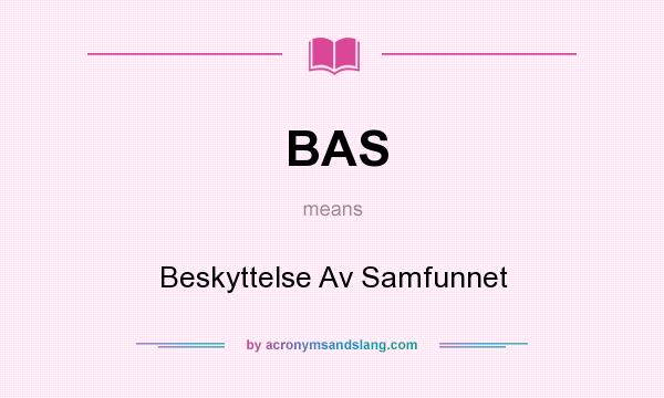 What does BAS mean? It stands for Beskyttelse Av Samfunnet