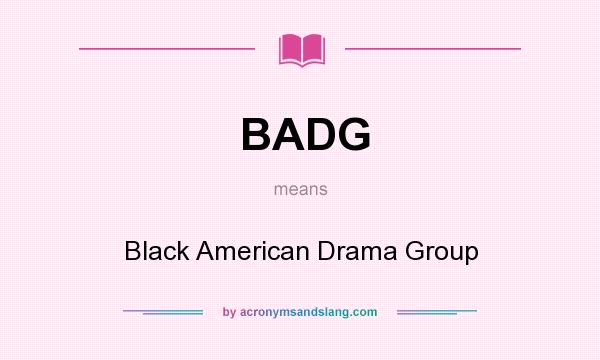 What does BADG mean? It stands for Black American Drama Group