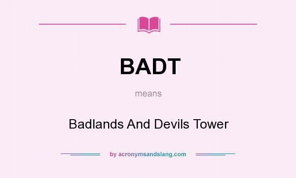 What does BADT mean? It stands for Badlands And Devils Tower
