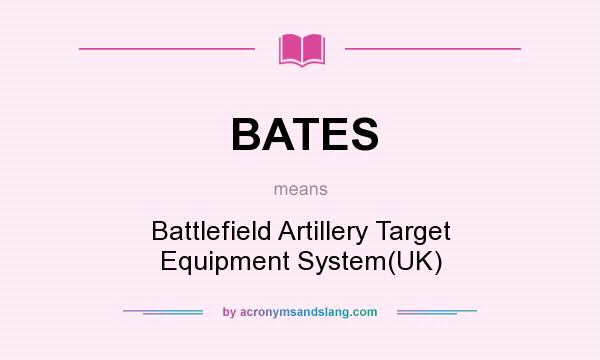What does BATES mean? It stands for Battlefield Artillery Target Equipment System(UK)