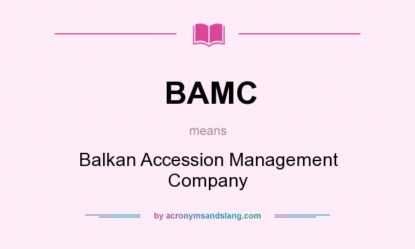 What does BAMC mean? It stands for Balkan Accession Management Company