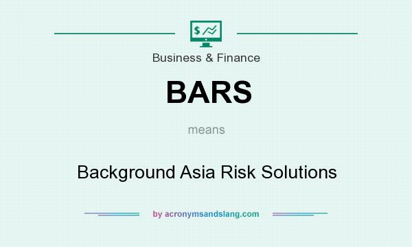 What does BARS mean? It stands for Background Asia Risk Solutions