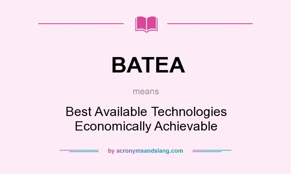 What does BATEA mean? It stands for Best Available Technologies Economically Achievable