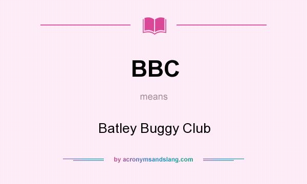 What does BBC mean? It stands for Batley Buggy Club