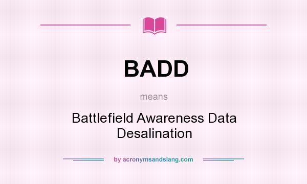What does BADD mean? It stands for Battlefield Awareness Data Desalination