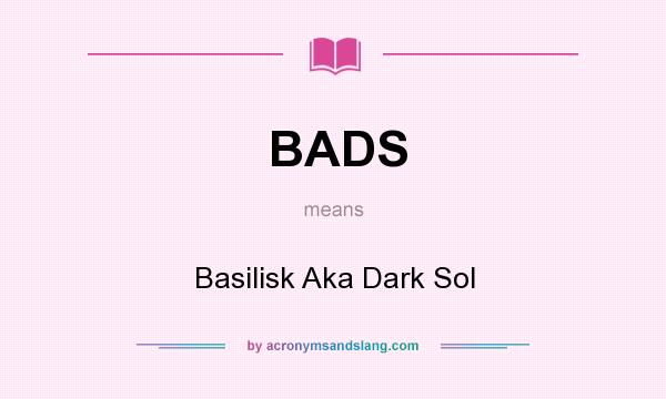 What does BADS mean? It stands for Basilisk Aka Dark Sol