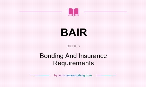 What does BAIR mean? It stands for Bonding And Insurance Requirements