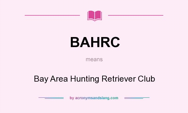 What does BAHRC mean? It stands for Bay Area Hunting Retriever Club