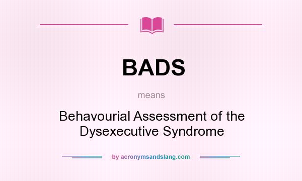 What does BADS mean? It stands for Behavourial Assessment of the Dysexecutive Syndrome