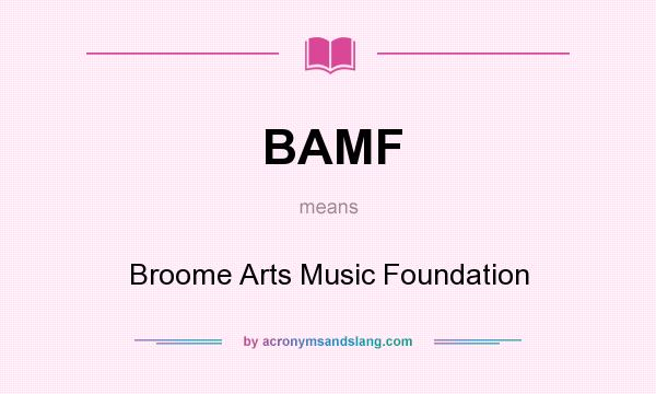 What does BAMF mean? It stands for Broome Arts Music Foundation