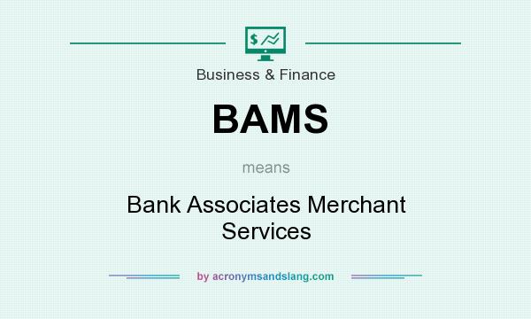 What does BAMS mean? It stands for Bank Associates Merchant Services