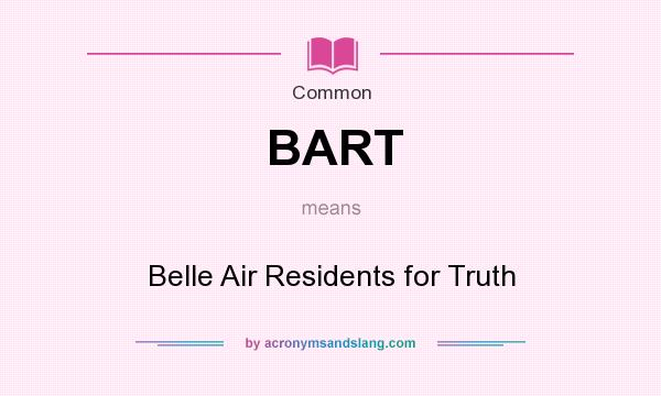 What does BART mean? It stands for Belle Air Residents for Truth