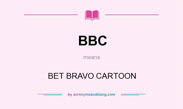 What does BBC mean? It stands for BET BRAVO CARTOON