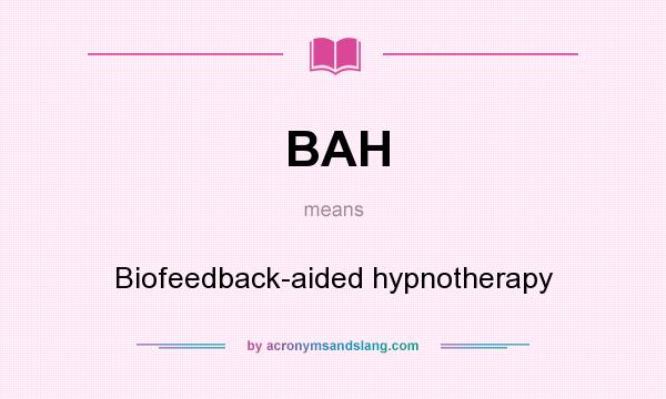 What does BAH mean? It stands for Biofeedback-aided hypnotherapy