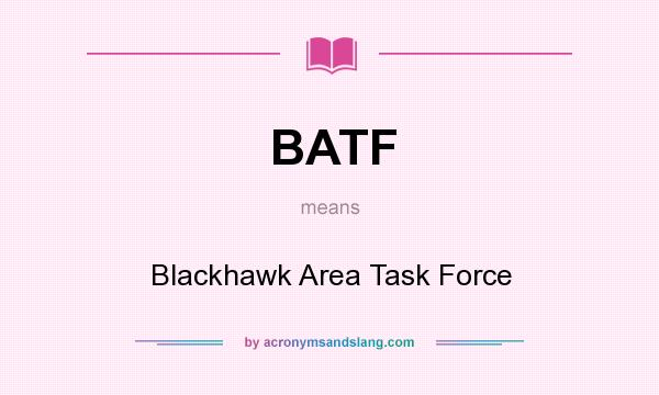 What does BATF mean? It stands for Blackhawk Area Task Force