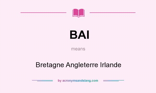 What does BAI mean? It stands for Bretagne Angleterre Irlande