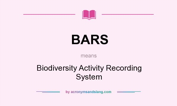 What does BARS mean? It stands for Biodiversity Activity Recording System