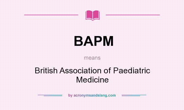 What does BAPM mean? It stands for British Association of Paediatric Medicine