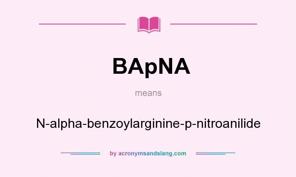 What does BApNA mean? It stands for N-alpha-benzoylarginine-p-nitroanilide