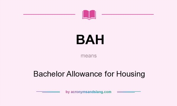 What does BAH mean? It stands for Bachelor Allowance for Housing