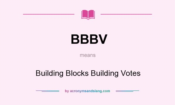 What does BBBV mean? It stands for Building Blocks Building Votes