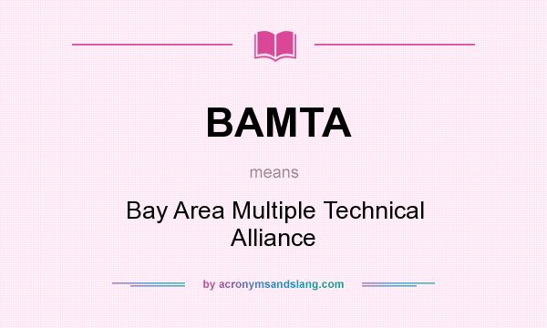 What does BAMTA mean? It stands for Bay Area Multiple Technical Alliance