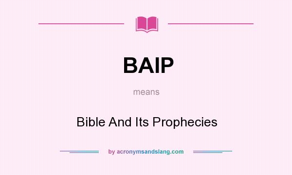 What does BAIP mean? It stands for Bible And Its Prophecies