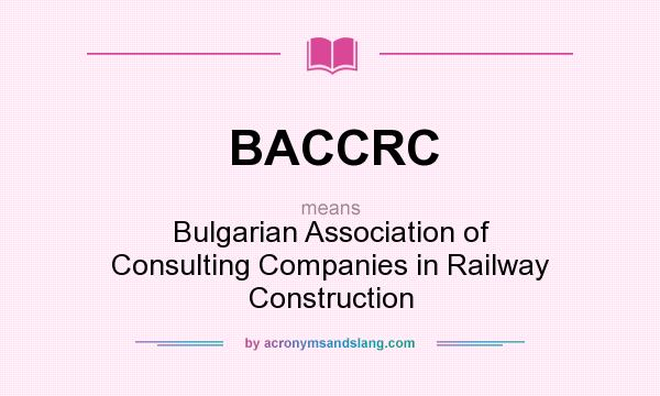 What does BACCRC mean? It stands for Bulgarian Association of Consulting Companies in Railway Construction