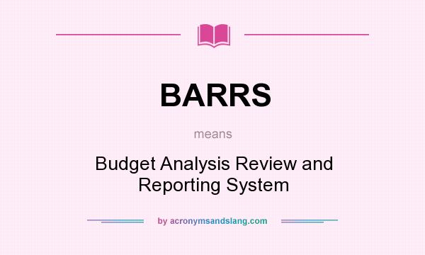 What does BARRS mean? It stands for Budget Analysis Review and Reporting System