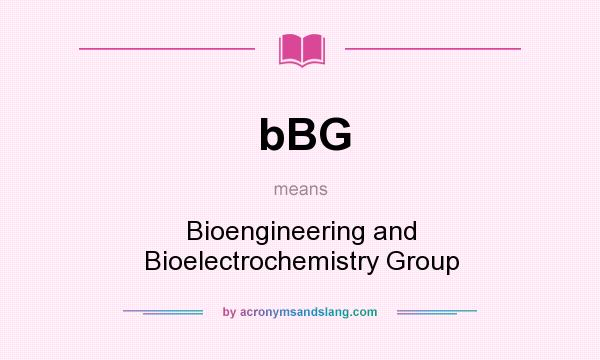 What does bBG mean? It stands for Bioengineering and Bioelectrochemistry Group