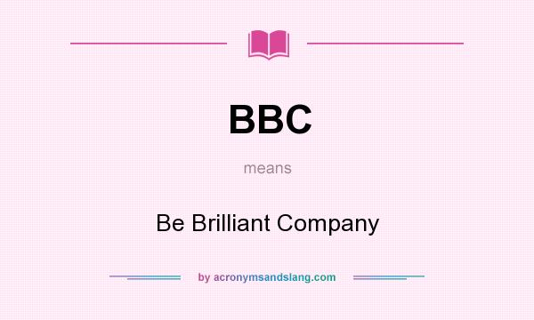 What does BBC mean? It stands for Be Brilliant Company
