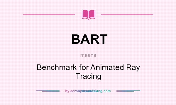 What does BART mean? It stands for Benchmark for Animated Ray Tracing