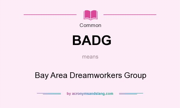 What does BADG mean? It stands for Bay Area Dreamworkers Group