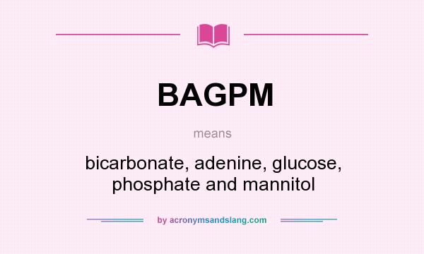 What does BAGPM mean? It stands for bicarbonate, adenine, glucose, phosphate and mannitol