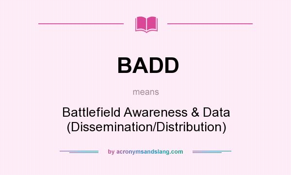What does BADD mean? It stands for Battlefield Awareness & Data (Dissemination/Distribution)
