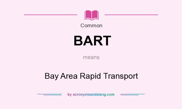 What does BART mean? It stands for Bay Area Rapid Transport