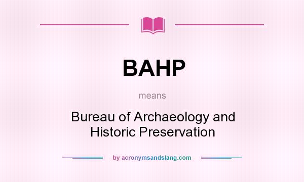 What does BAHP mean? It stands for Bureau of Archaeology and Historic Preservation