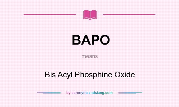 What does BAPO mean? It stands for Bis Acyl Phosphine Oxide