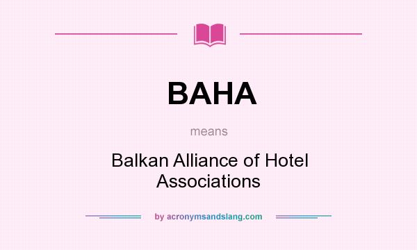 What does BAHA mean? It stands for Balkan Alliance of Hotel Associations