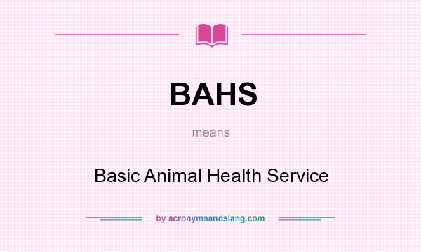 What does BAHS mean? It stands for Basic Animal Health Service