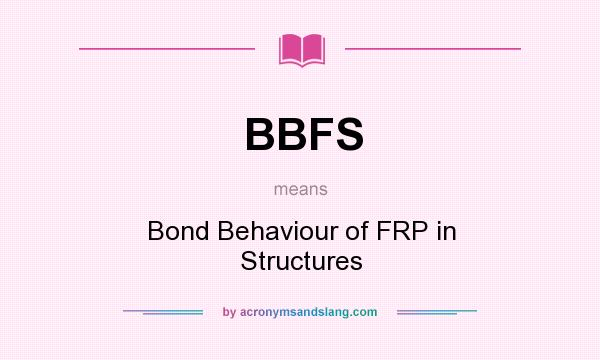 What does BBFS mean? It stands for Bond Behaviour of FRP in Structures