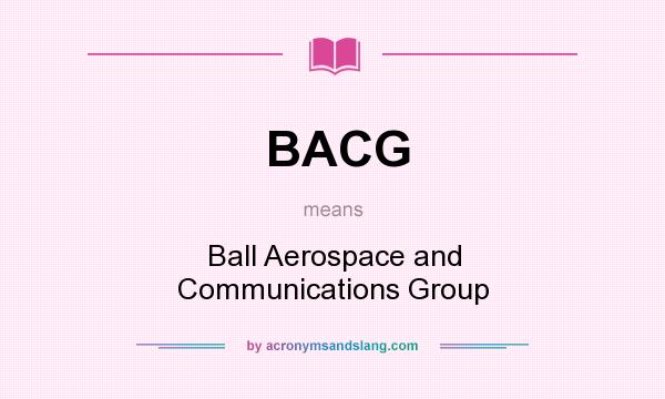 What does BACG mean? It stands for Ball Aerospace and Communications Group